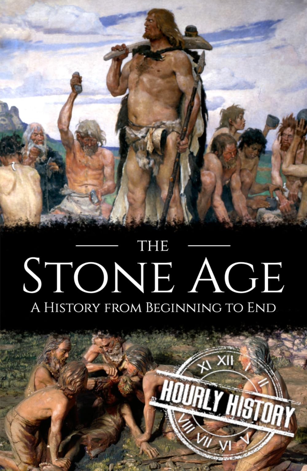 The Stone Age: A History from Beginning to End (Prehistory)