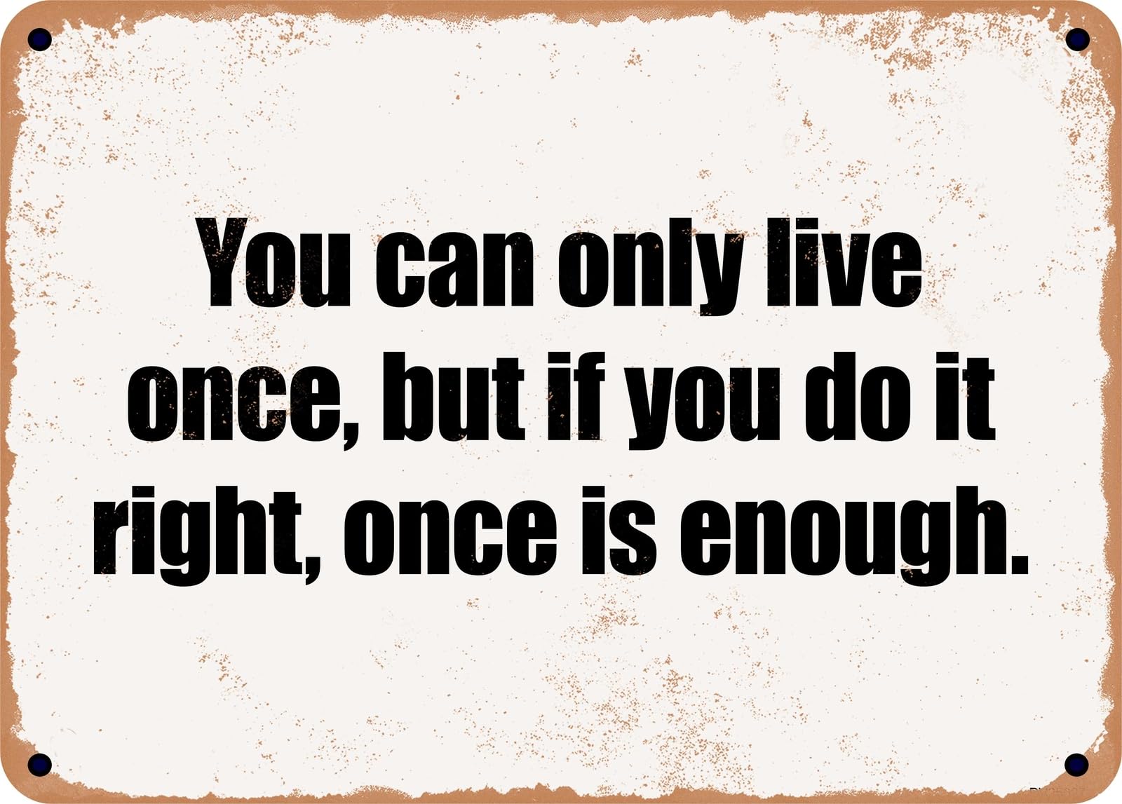 Miaomansenstore Metal Sign - You Can Only Live Once, But If You Do It Right, Once Is Enough Home Decor