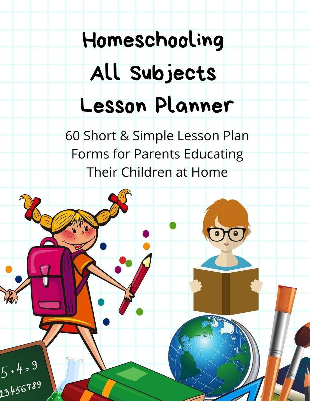 Homeschooling All Subjects & Ages Lesson Planner: 60 Short & Simple Lesson Plan Forms for Parents Educating Their Children at Home