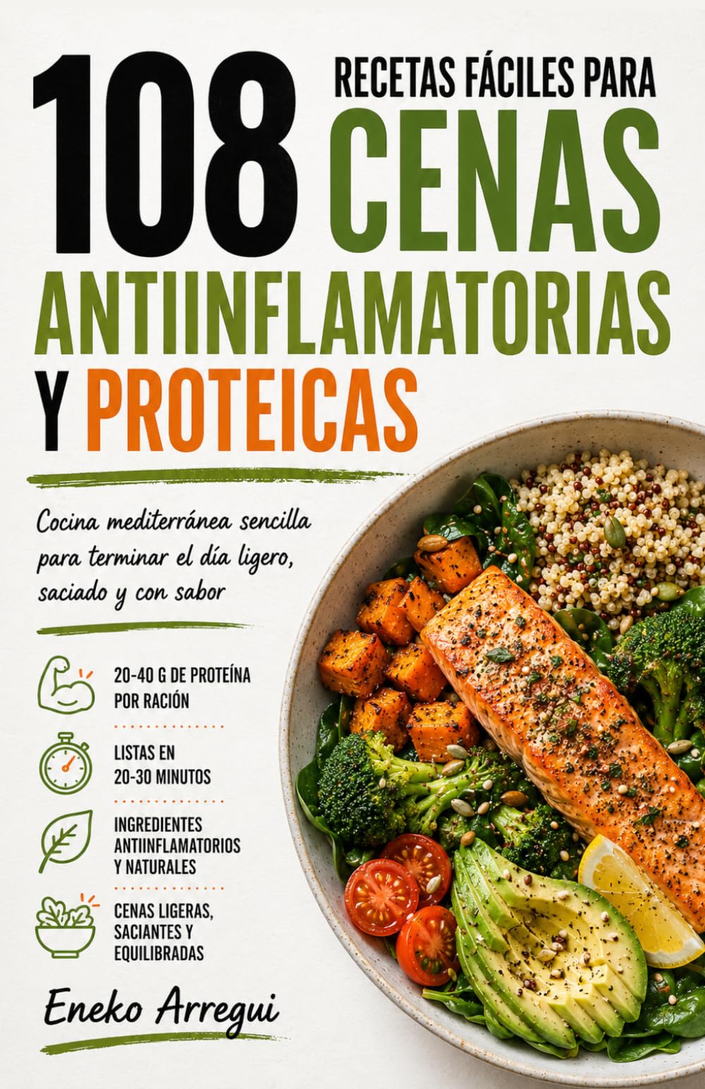 108 RECETAS FÁCILES PARA CENAS ANTIINFLAMATORIAS Y PROTEICAS: Cocina mediterránea sencilla para terminar el día ligero, saciado y con sabor (108 RECETAS FÁCILES Y ORIGINALES)