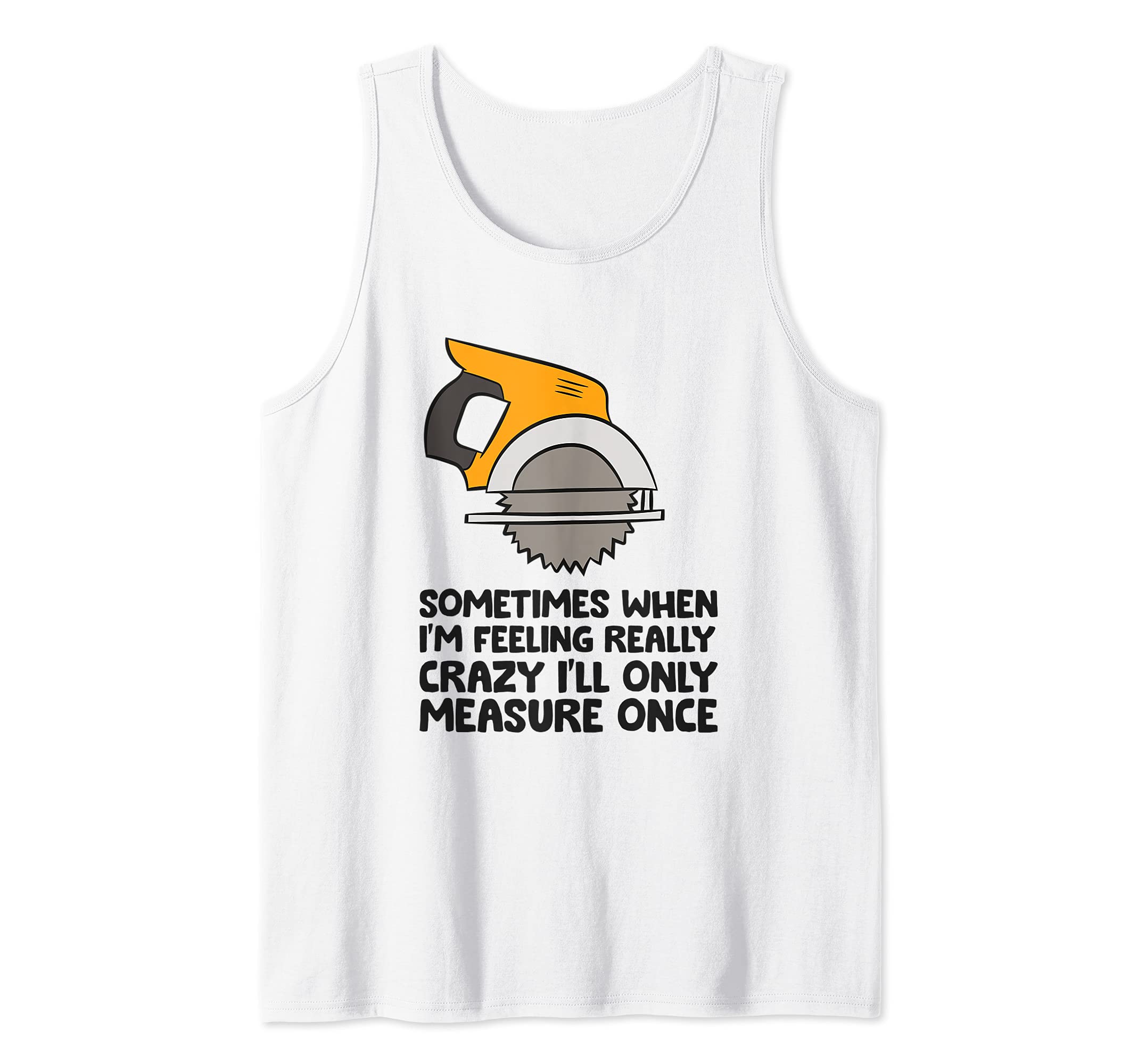 Funny Handyman Woodworker Saw Measure Once Carpenter Tank Top, White