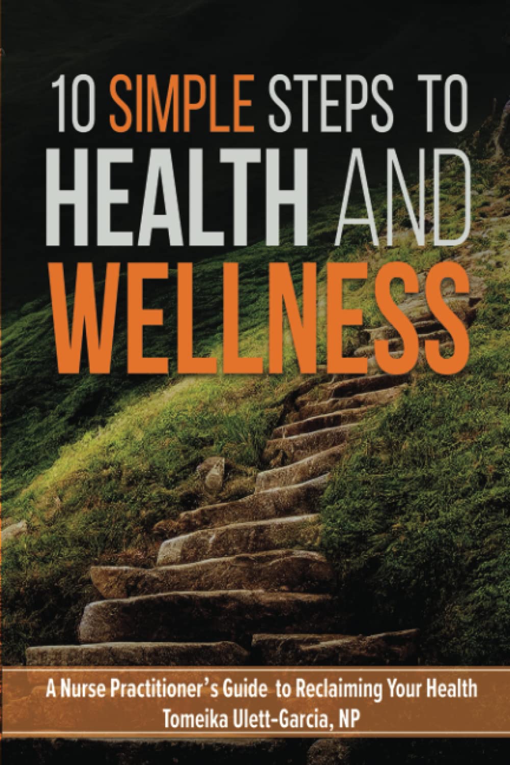 10 Simple Steps to Health and Wellness: A Nurse Practitioner's Guide to Reclaiming Your Health