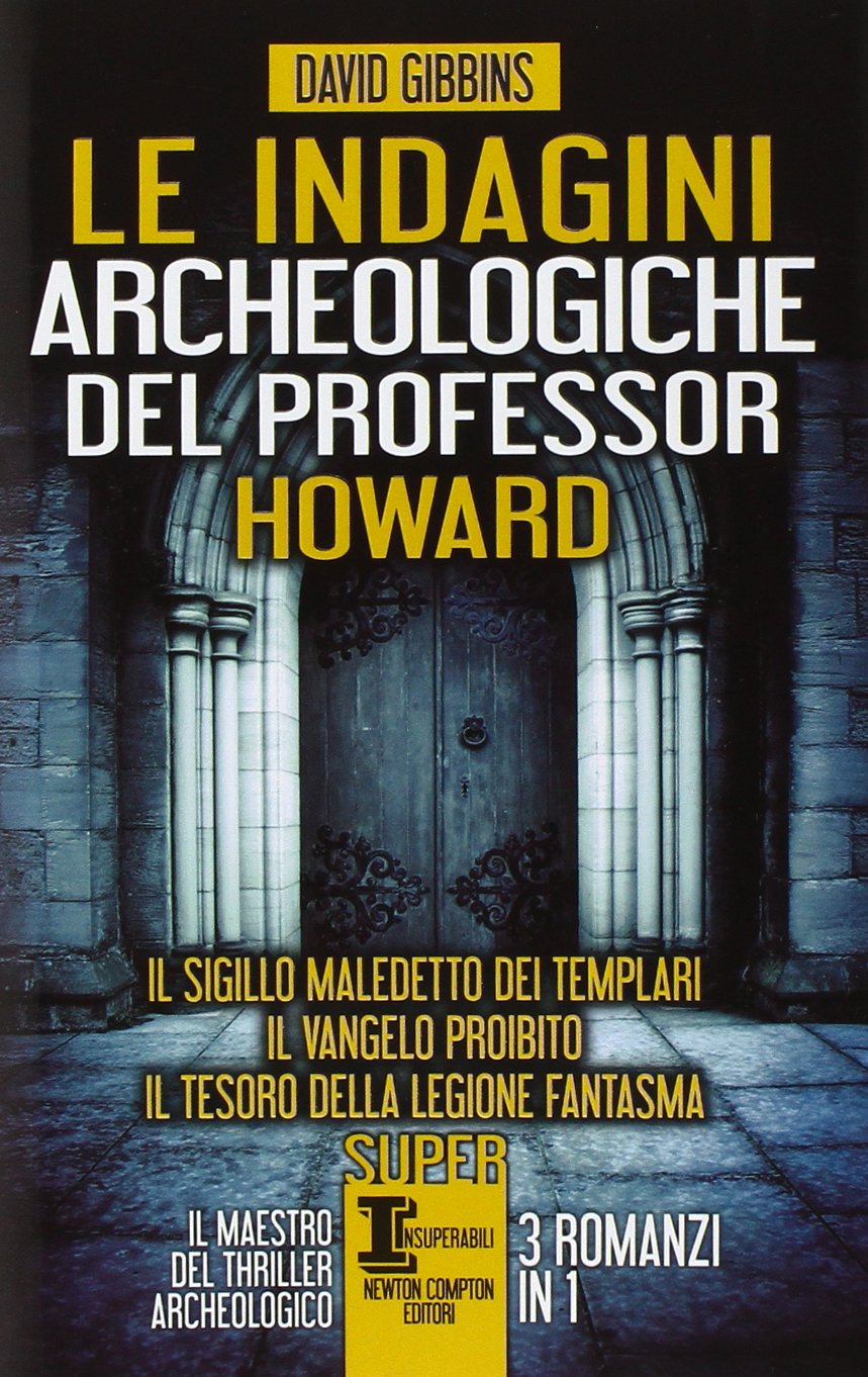 Le indagini archeologiche del professor Howard: Il sigillo maledetto dei templari-Il Vangelo proibito-Il tesoro della legione fantasma