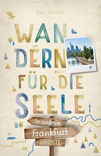In und um Frankfurt. Wandern für die Seele: Einfach draußen sein – Natur pur erleben, die Seele spüren und inspirierende Wanderungen entdecken | Inkl. GPS-Daten als Download