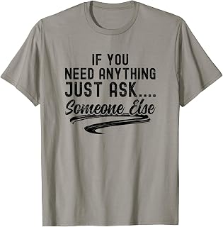 Funny If You Need Anything Just Ask Someone Else Sarcastic T-Shirt