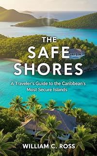 The Safe Shores: A Traveler's Guide to the Caribbean's Most Secure Islands
