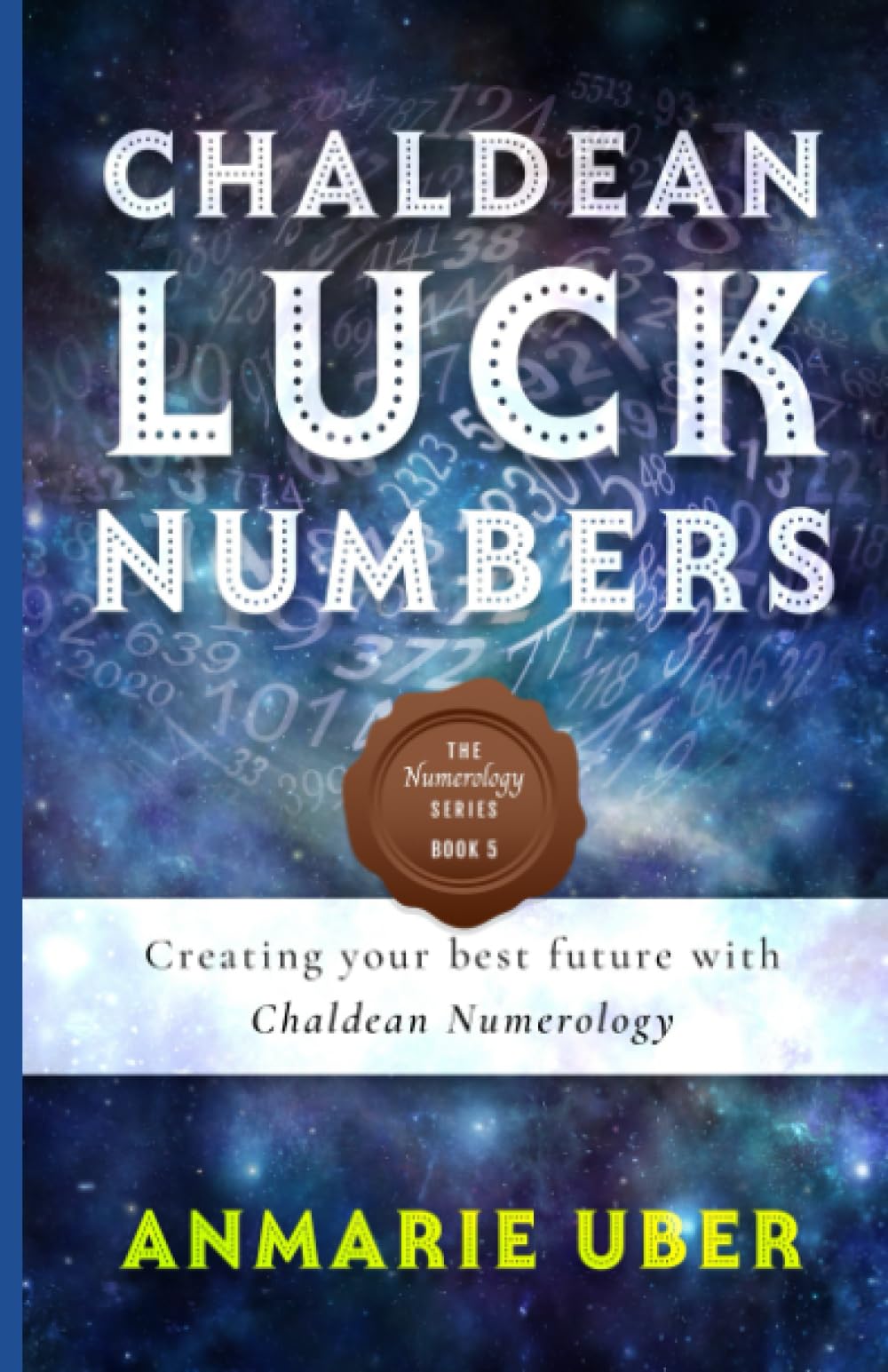 Chaldean Luck Numbers: Creating your best future with Chaldean Numerology (Numerology Series)