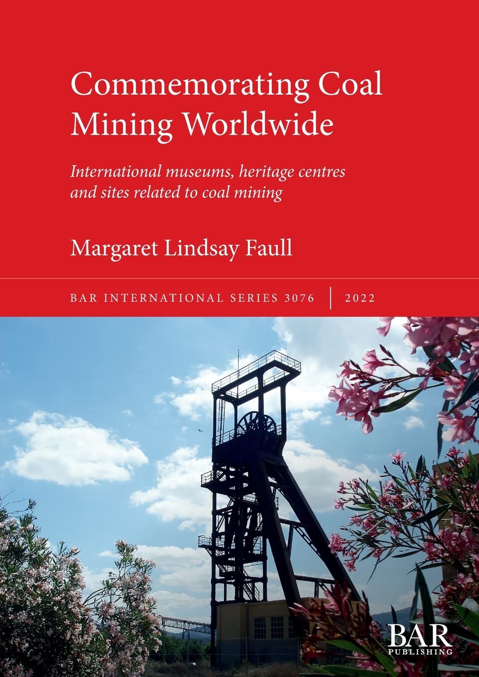 Commemorating Coal Mining Worldwide: International museums, heritage centres and sites related to coal mining: 3076 (British Archaeological Reports International Series)
