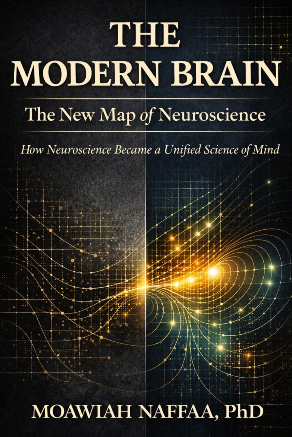 The Modern Brain: The New Map of Neuroscience How Neuroscience Became a Unified Science of Mind