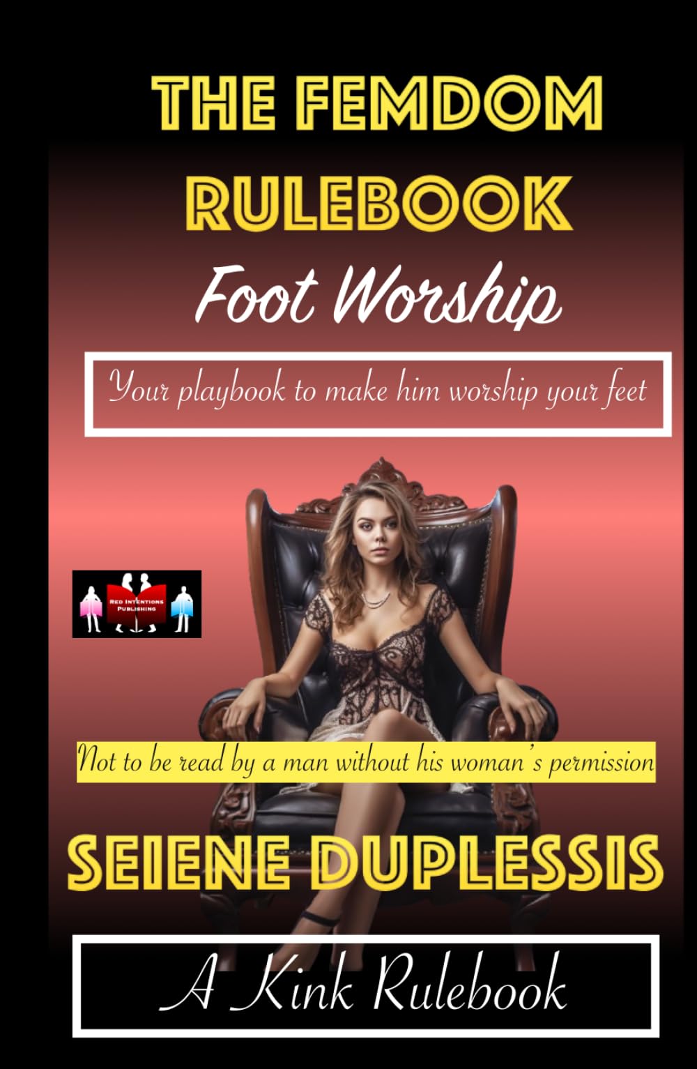 The Femdom Rulebook - Foot Worship: Your playbook to make him worship your feet (A Kink Rulebook)