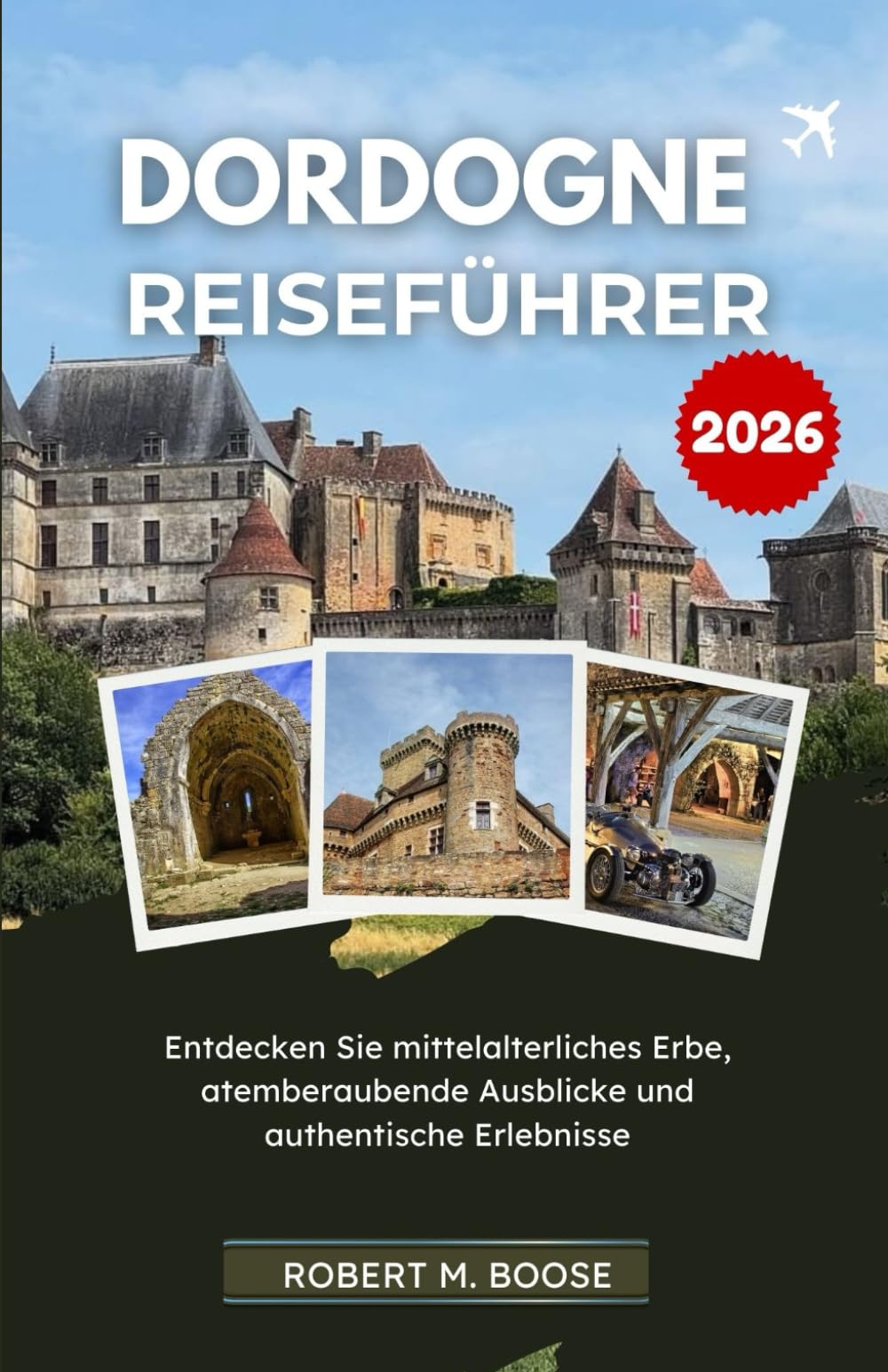 DORDOGNE-REISEFÜHRER 2026: Entdecken Sie mittelalterliches Erbe, atemberaubende Ausblicke und authentische Erlebnisse.