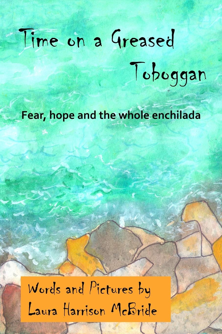 Time on a Greased Toboggan: Fear, hope and the whole enchilada (Poetry by Laura Harrison McBride Book 3)