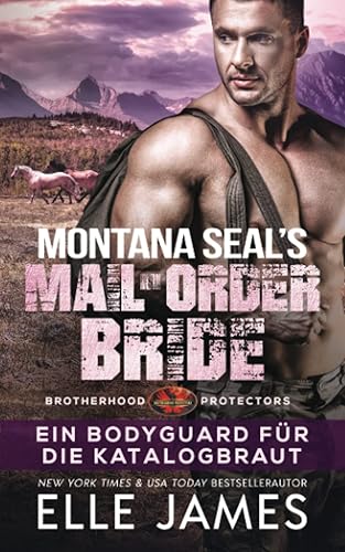 MONTANA SEAL’S MAILORDER BRIDE: Ein Bodyguard für die Katalogbraut (Brotherhood Protectors Reihe, Band 12)