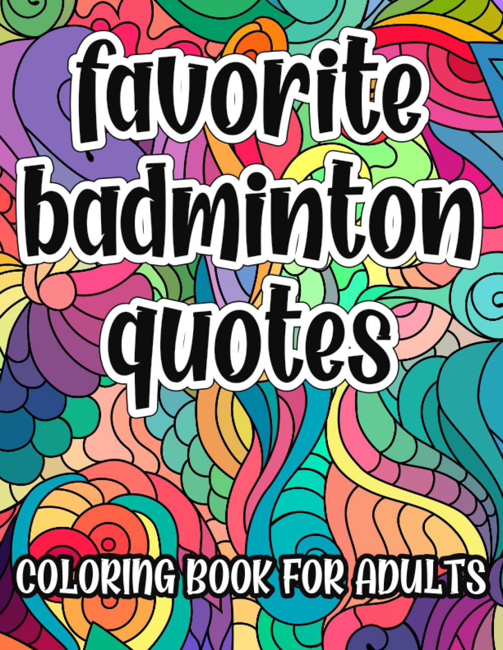 Favorite Badminton Quotes Coloring Book For Adults: Motivational, Inspirational and Funny Coloring Pages, Great Gift Idea For Badmintonists