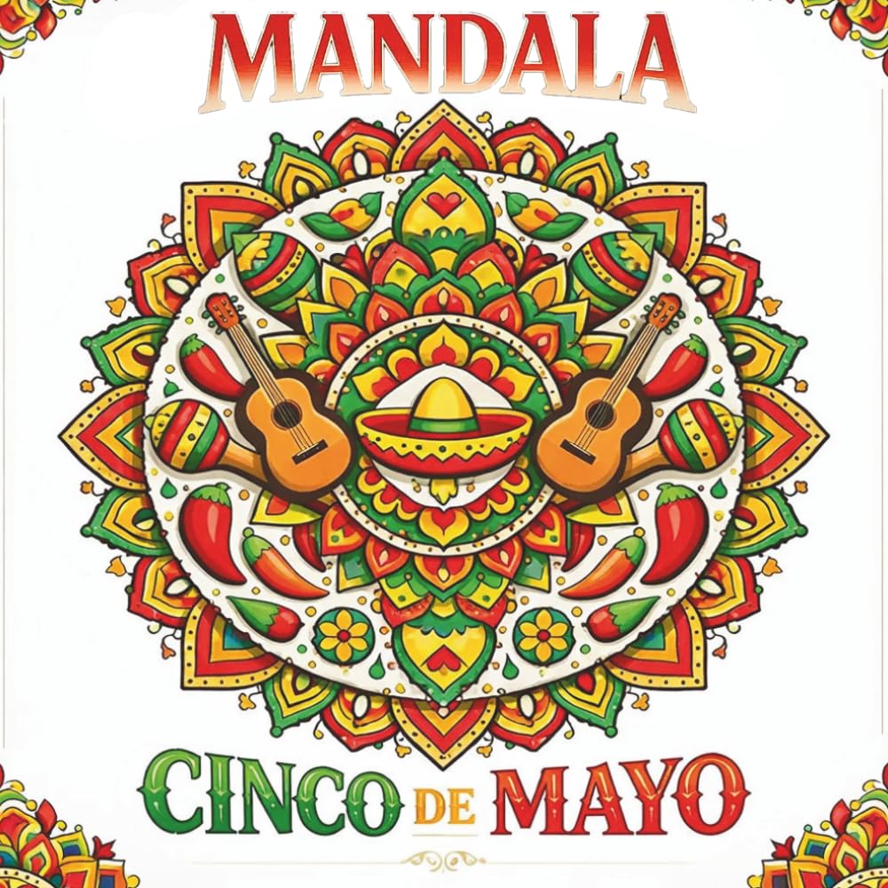 Mandala Cinco de Mayo: A Festive Adult Coloring Book with 50 Unique Designs for Relaxation, Celebration, and Cultural Joy: Festive Designs for Adults to Relax, Celebrate, and Explore Mexican Culture
