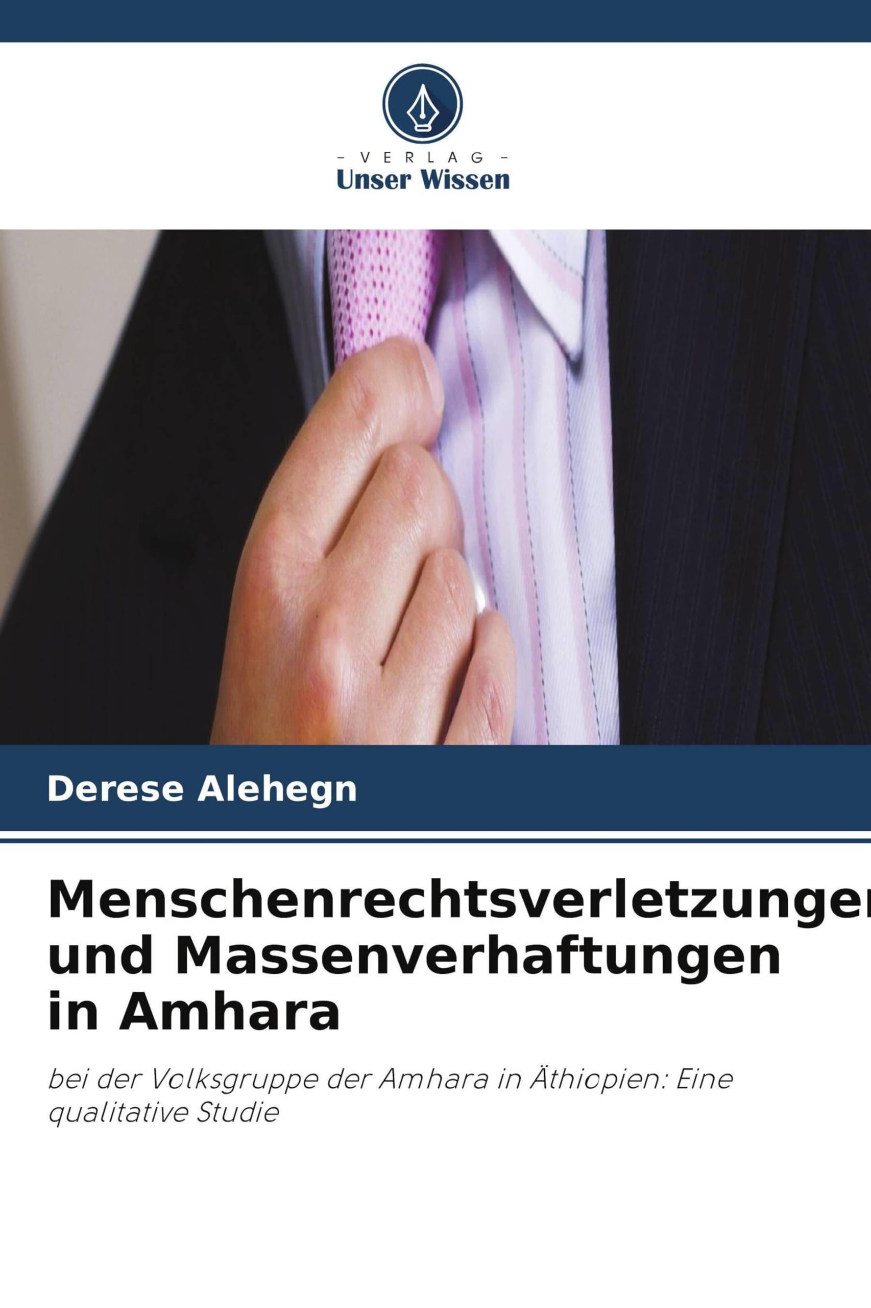 Menschenrechtsverletzungen und Massenverhaftungen in Amhara: bei der Volksgruppe der Amhara in Äthiopien: Eine qualitative Studie