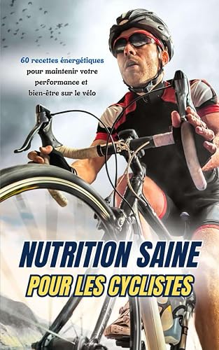 Nutrition Saine pour les Cyclistes: 60 Recettes énergétiques pour maintenir votre performance et bien-être sur le vélo