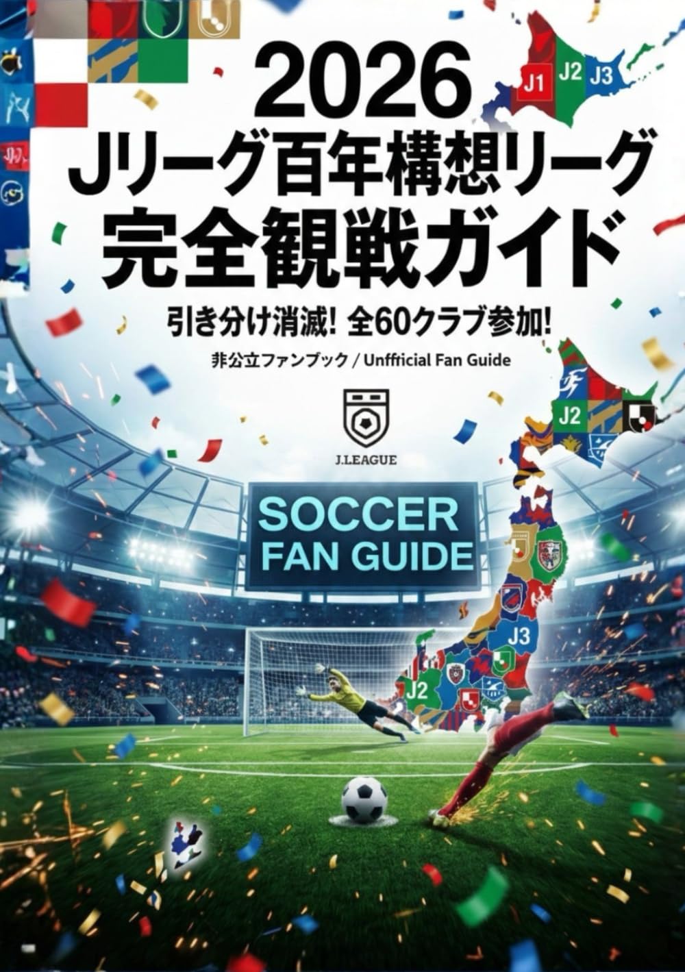 2026　Jリーグ百年構想リーグ 完全観戦ガイド: 引き分け消滅・PK勝負・アジアへの道まで徹底解説（非公式）〜Jリーグ史上最大の変革期「秋春制移行」のすべてをこの1冊に〜