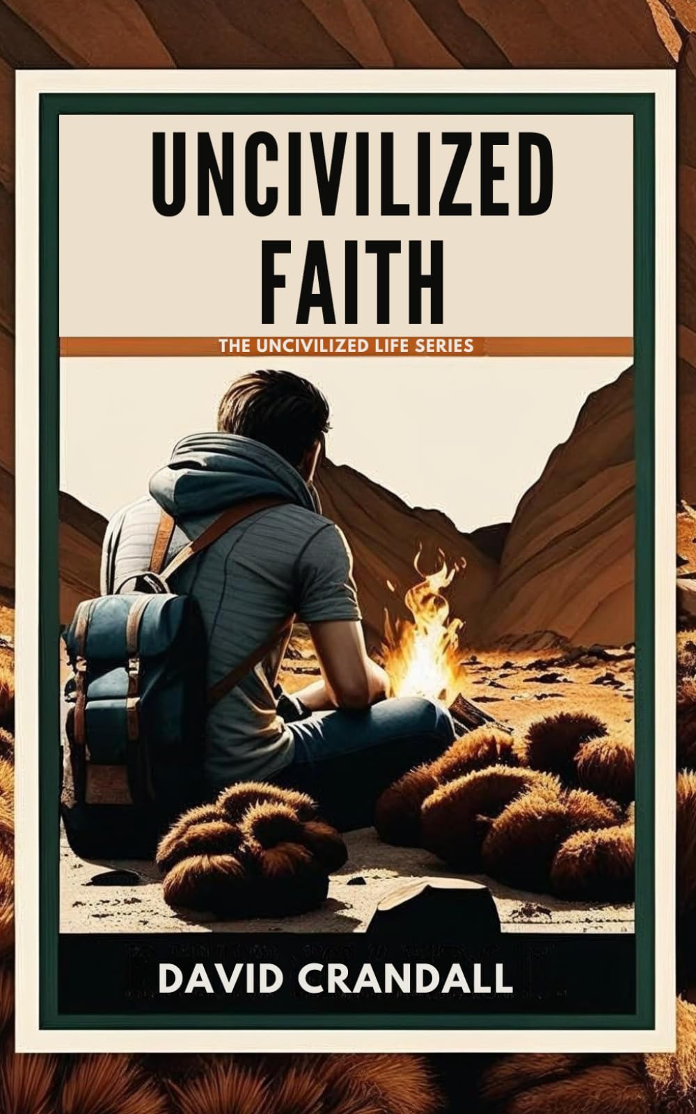 Uncivilized Faith: Reckless Pursuit, Radical Discipleship, and a Cause Worth Dying For (The Uncivilized Life)