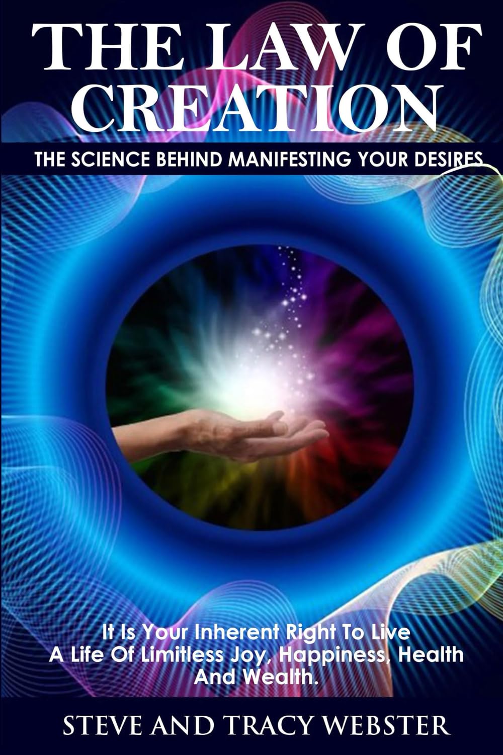 The Law of Creation: The Science Behind Manifesting Your Desires. It is your inherent right to live a life of limitless joy, happiness, health and wealth.