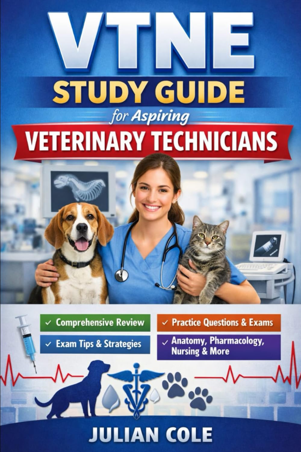 VTNE Study Guide for Aspiring Veterinary Technicians: Comprehensive Review with Practice Questions, Clinical Skills Breakdown, and Proven Strategies to Pass the Veterinary Technician National Exam