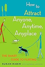 How to Attract Anyone, Anytime, Anyplace: The Smart Guide to Flirting