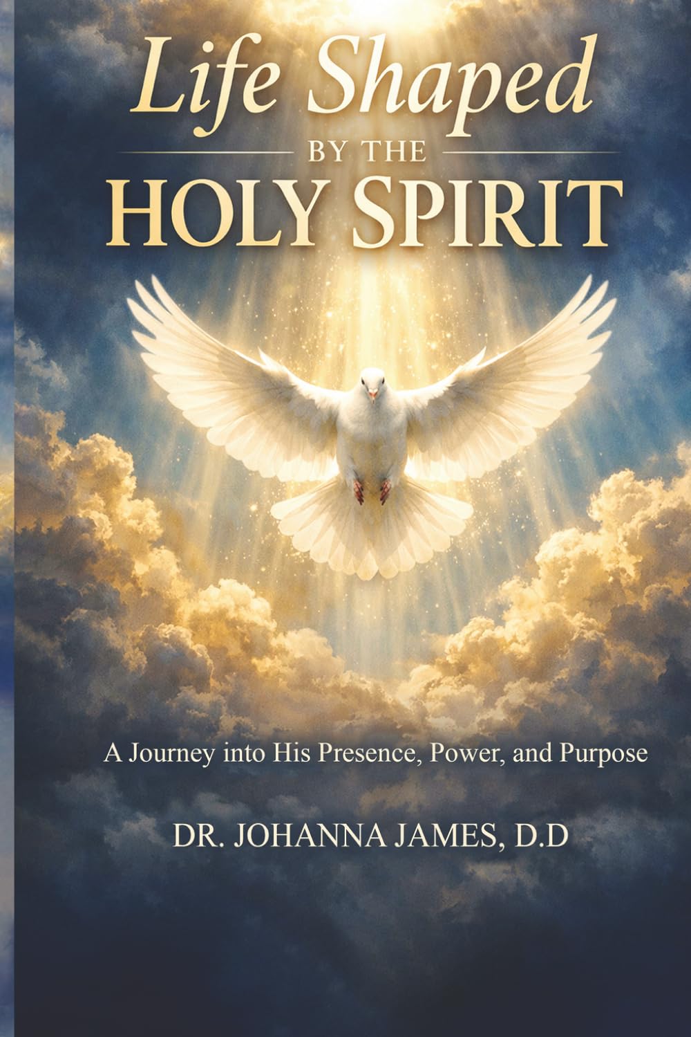 Life Shaped by The Holy Spirit: A Journey into His Presence, Power, and Purpose
