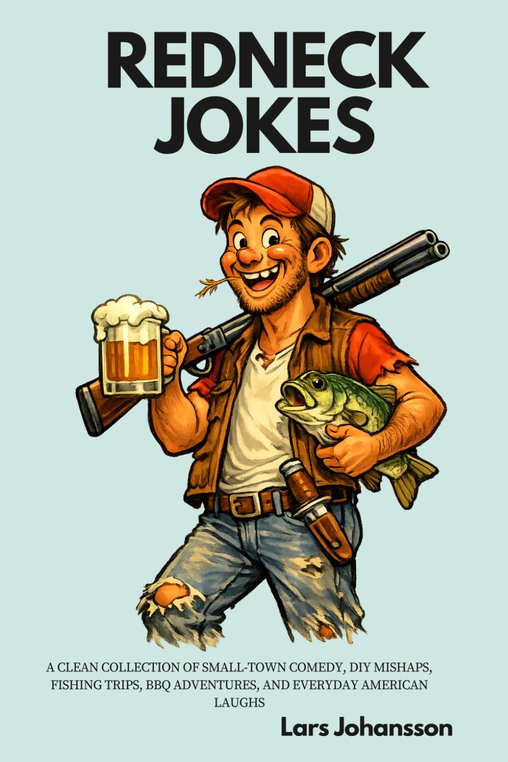REDNECK JOKES: A Clean Collection of Small-Town Comedy, DIY Mishaps, Fishing Trips, BBQ Adventures, and Everyday American Laughs