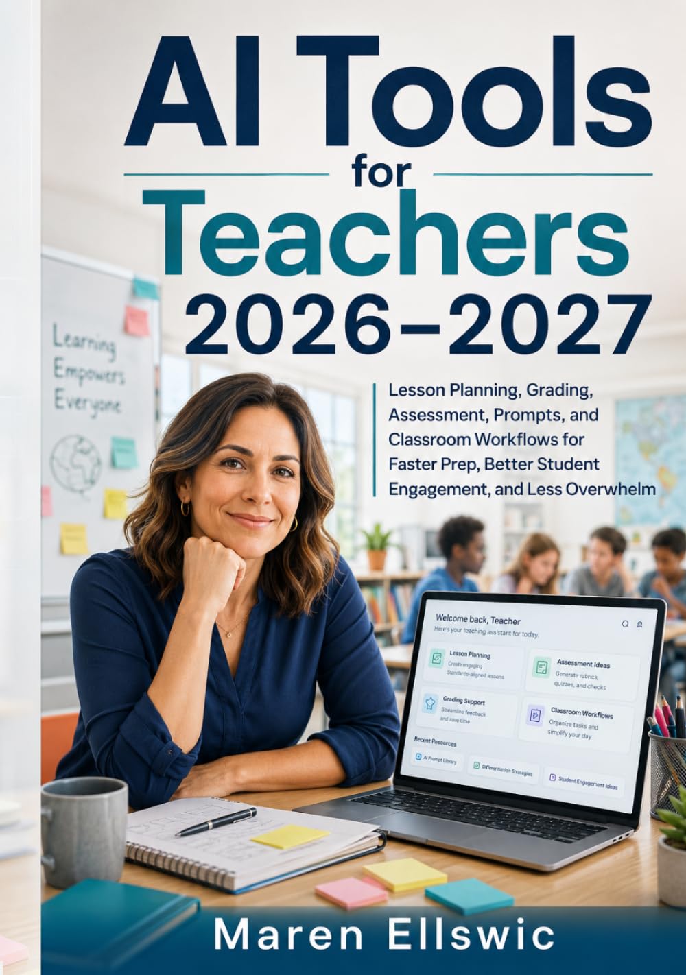 AI Tools for Teachers 2026–2027: Lesson Planning, Grading, Assessment, Prompts, and Classroom Workflows for Faster Prep, Better Student Engagement, and Less Overwhelm