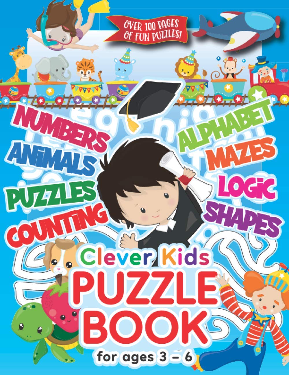 Clever Kids Puzzle Book For Ages 3-6: Childrens Activity Book With Numbers, Shapes, Alphabet, Mazes, Logic & Animal Puzzles; Over 100 Pages of Activities!: 1