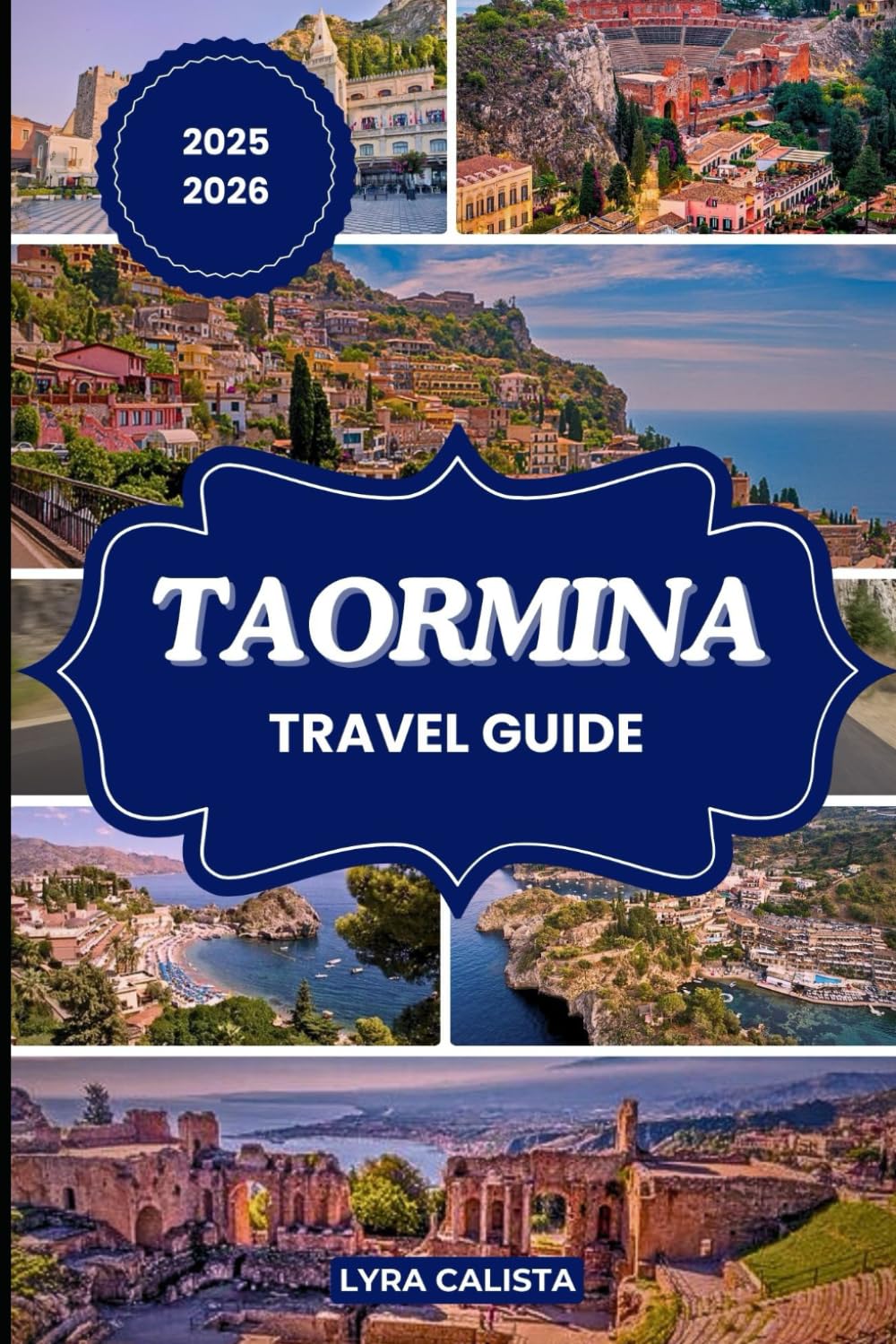 TAORMINA TRAVEL GUIDE 2025-2026: Plan Your Taormina Dream Trip with Fresh Travel Itineraries, Beachfront Stays, Foodie Finds, and Must-See Attractions