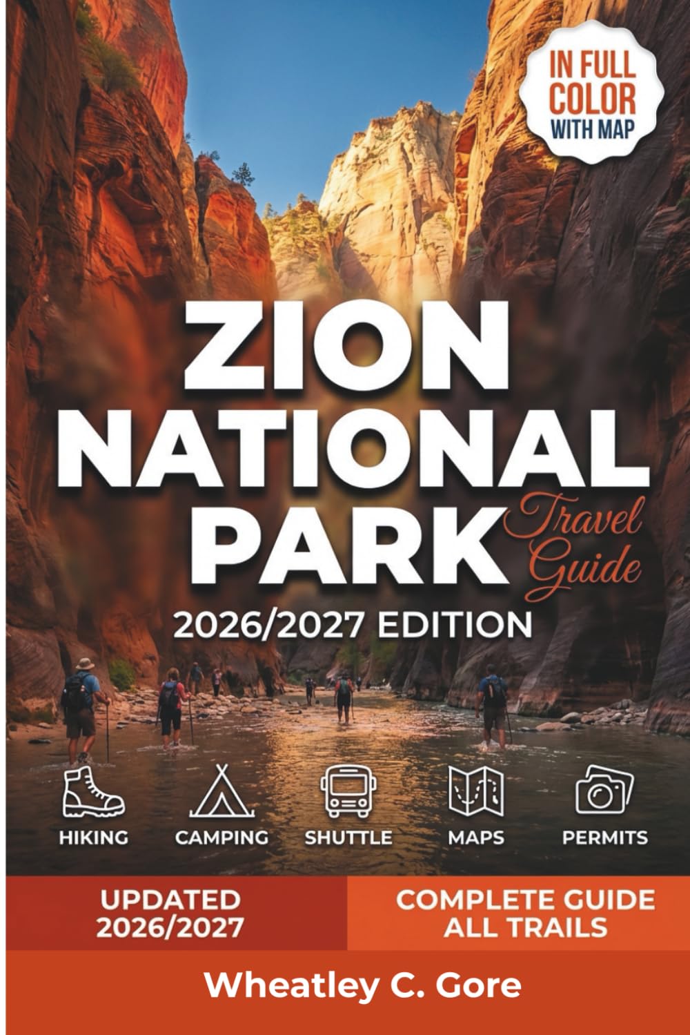 ZION NATIONAL PARK TRAVEL GUIDE 2026/2027 (full color with map): Complete Hiking, Camping & Adventure Guide with Angels Landing Permits, Shuttle Strategies, Narrows Gear Tips, Springdale Lodging