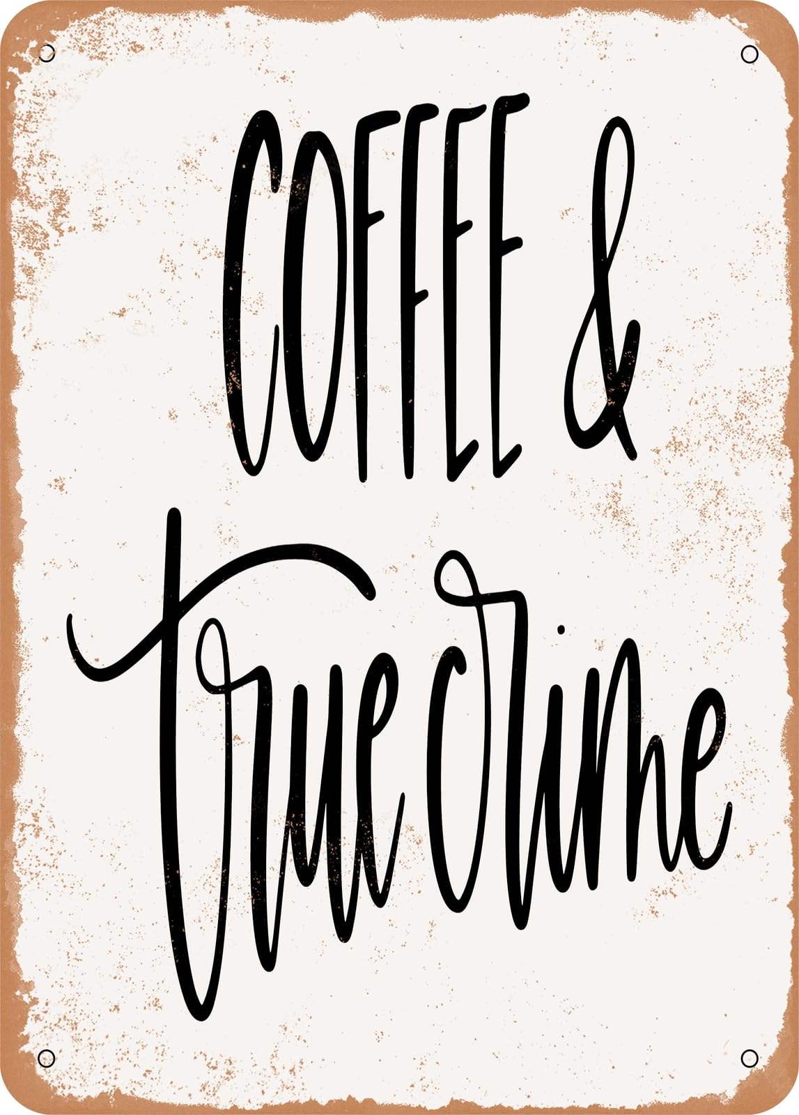 Metal Sign - Coffee and True Crime - Vintage Rusty Look home decor