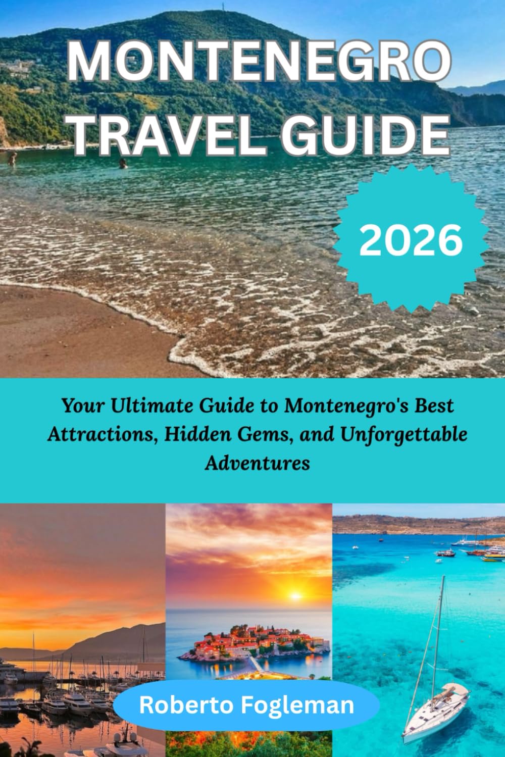 MONTENEGRO TRAVEL GUIDE 2026: Your Ultimate Guide to Montenegro's Best Attractions, Hidden Gems, and Unforgettable Adventures