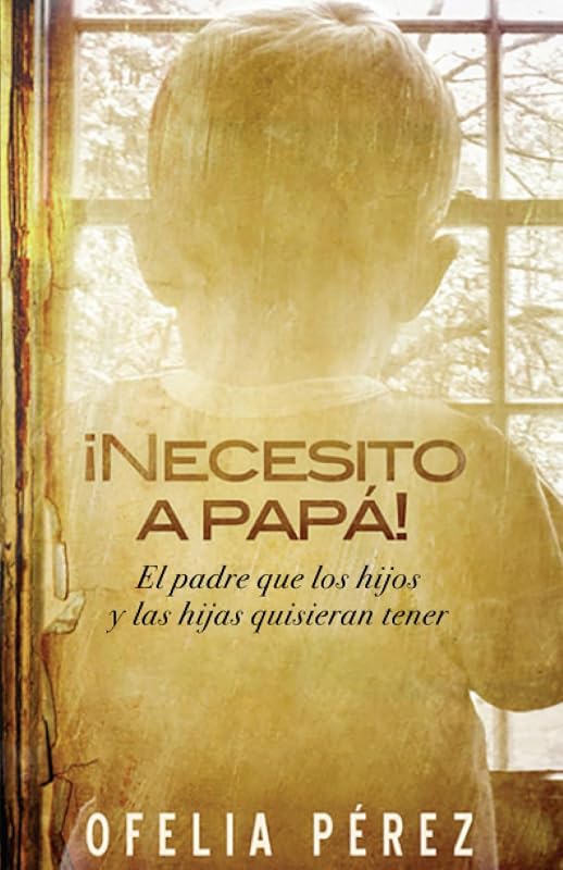 ¡Necesito a papá!: El padre que los hijos y las hijas quisieran tener (Spanish Edition)