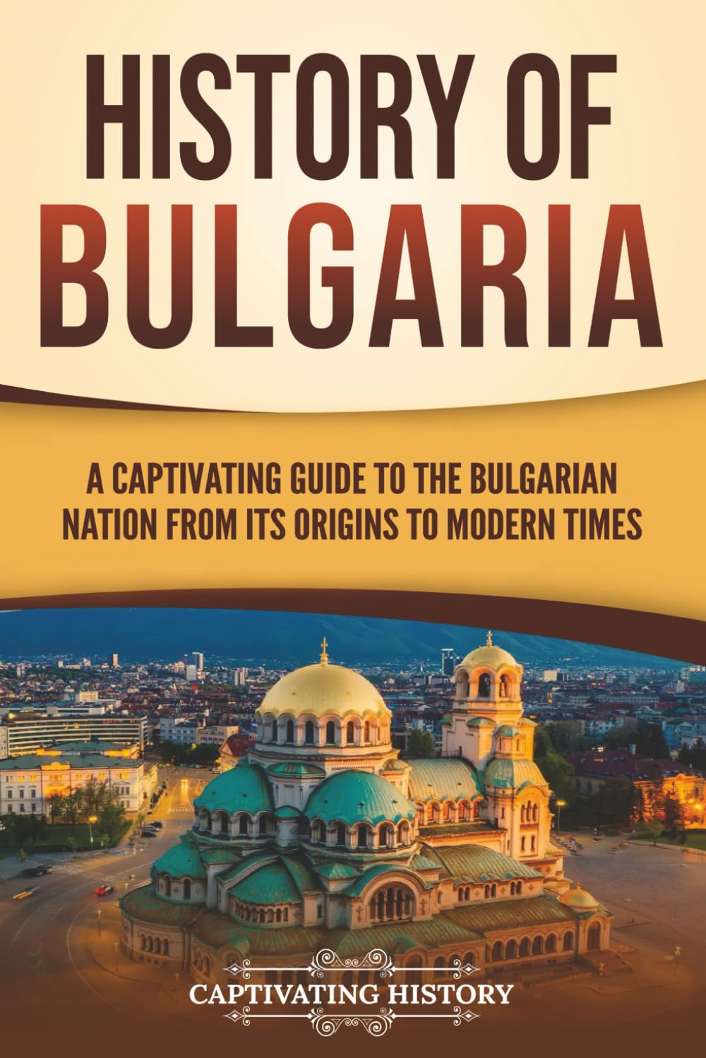 History of Bulgaria: A Captivating Guide to the Bulgarian Nation from Its Origins to Modern Times (European Countries)