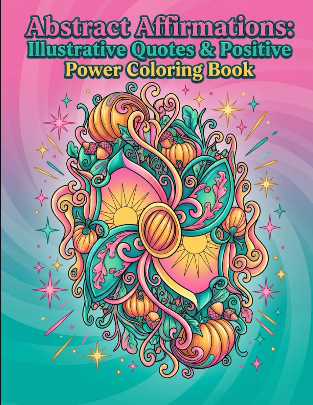 Abstract Affirmations: Illustrative Quotes & Positive Power Coloring Book