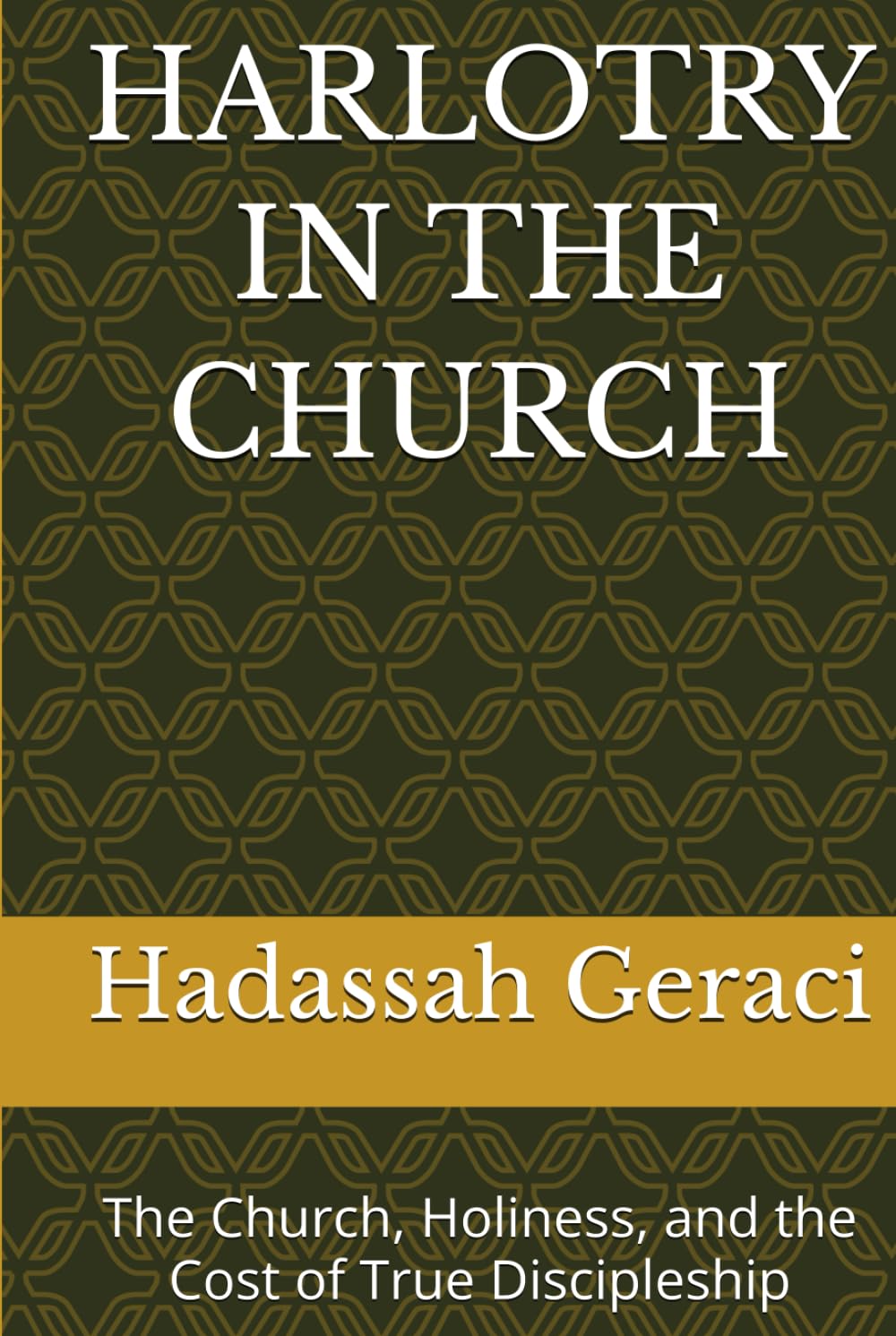 HARLOTRY IN THE CHURCH: The Church, Holiness, and the Cost of True Discipleship