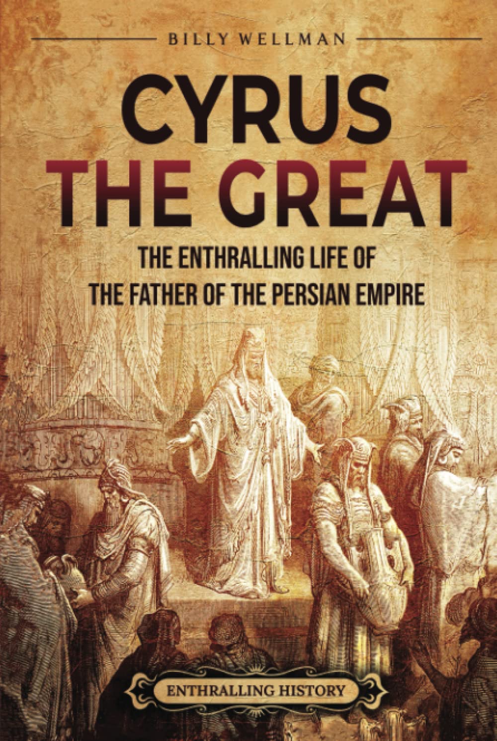 Cyrus the Great: The Enthralling Life of the Father of the Persian Empire ( Exploring the Middle East): Amazon.co.uk: Wellman, Billy, History, Enthralling: 9798887650708: Books