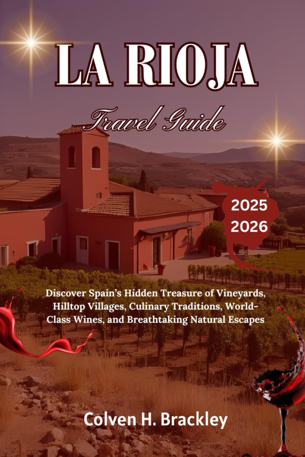 La Rioja Travel Guide 2025 - 2026: Discover Spain’s Hidden Treasure of Vineyards, Hilltop Villages, Culinary Traditions, World-Class Wines, and Breathtaking Natural Escapes