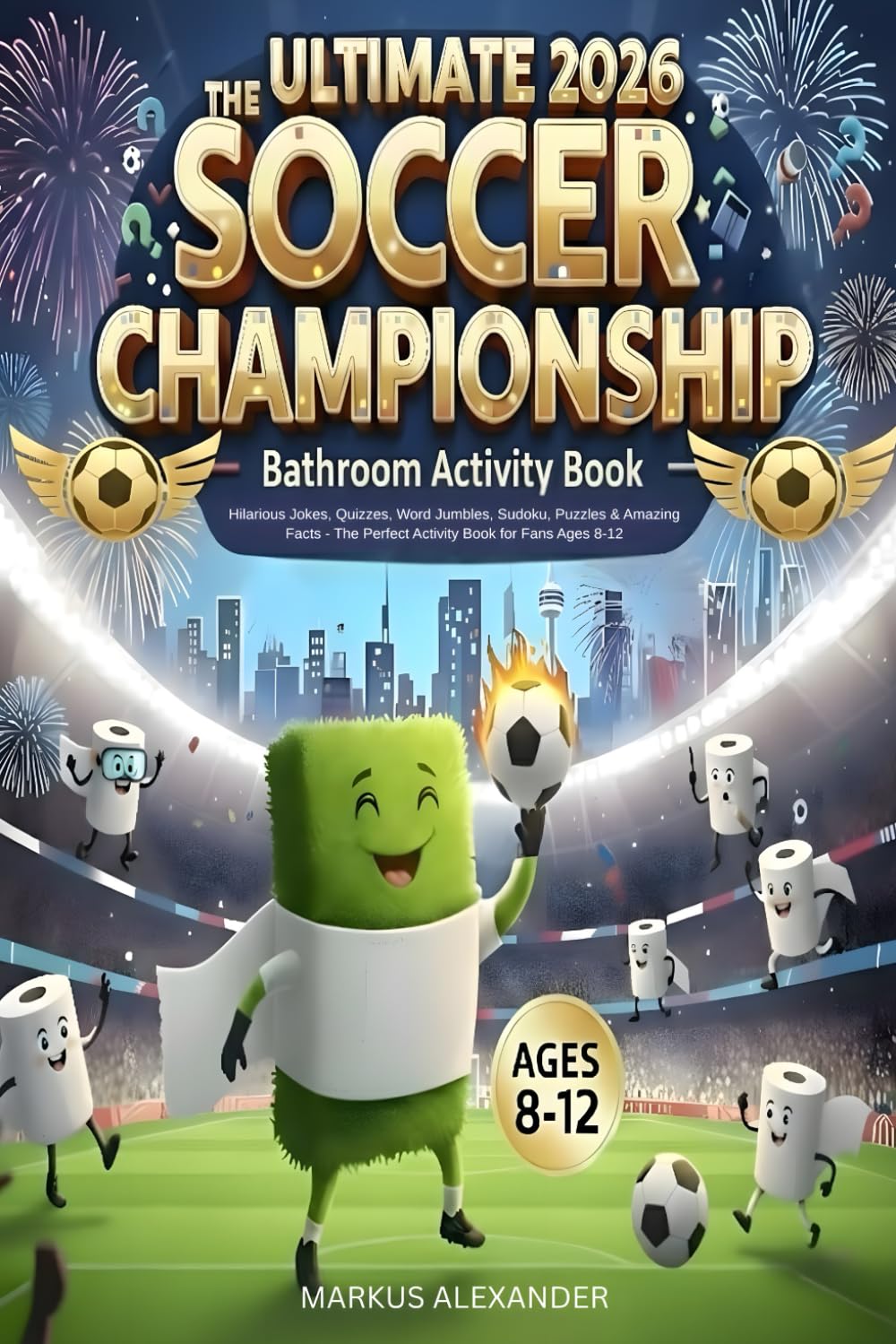 The Ultimate 2026 Soccer Championship Bathroom Activity Book for Kids Ages 8-12: Hilarious Jokes, Word Jumbles, Sudoku, Puzzles & Amazing Facts About ... Perfect Soccer Activity Book for Boys & Girls      Paperback – February 3, 2026