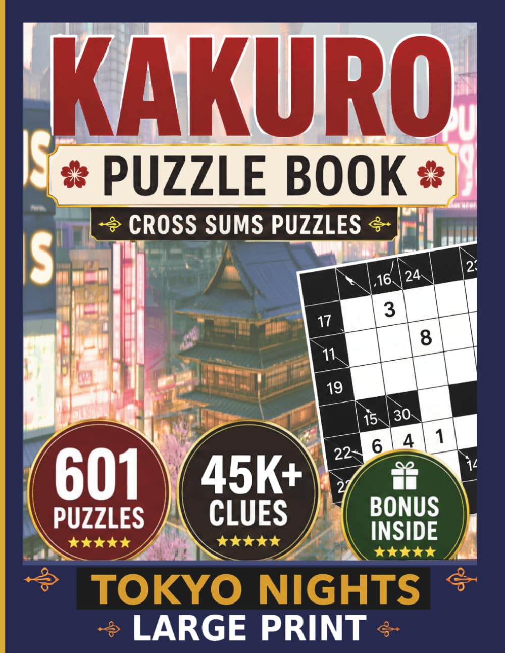 Kakuro Puzzle Book for Adults: Tokyo Nights – Large Print 601 Cross Sums Puzzles with 4 Difficulty Levels and Solutions (Japan Escape Kakuro Series)
