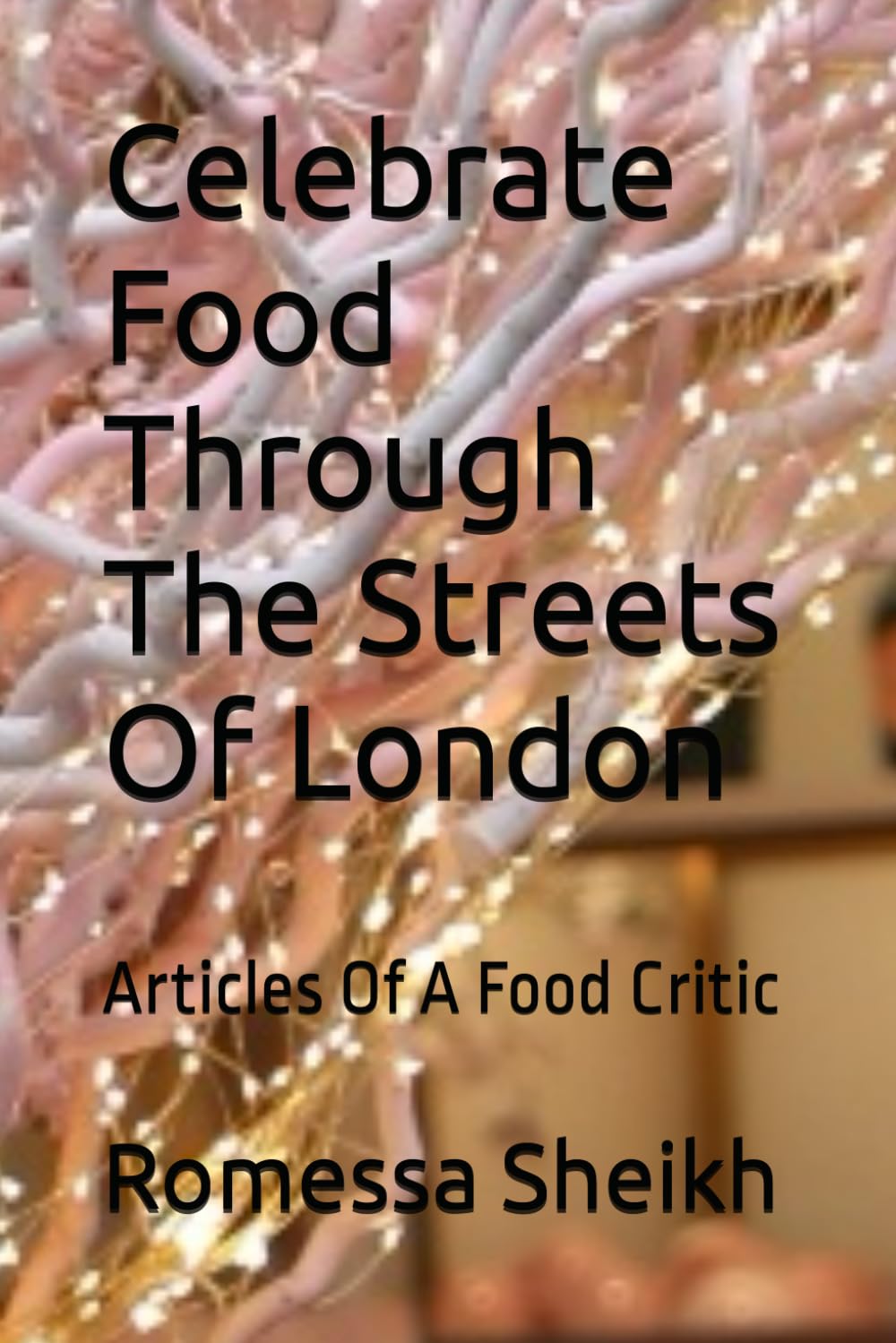 Celebrate Food Through The Streets Of London: Articles Of A Food Critic