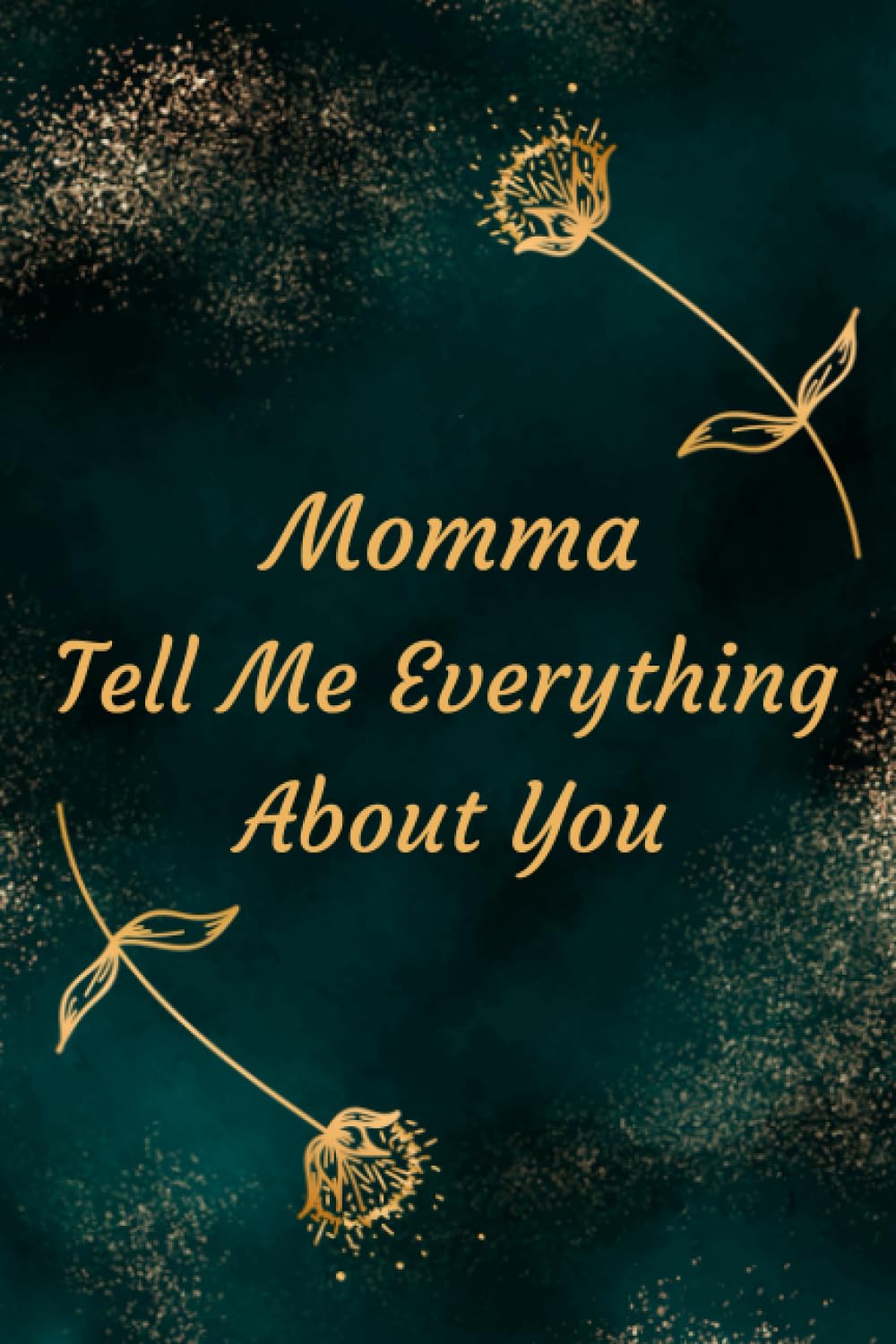 Momma Tell Me Everything About You: Beautiful Gift Idea for Family Reunions, Birthdays, Happy New Year, Holidays or Any Occasion.