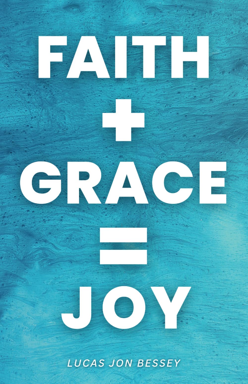 Faith + Grace = Joy: Receiving a Life of Joy in Jesus
