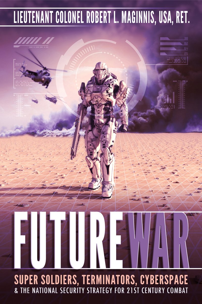 Future War: SUPER SOLDIERS, TERMINATORS, CYBERSPACE, AND THE NATIONAL SECURITY STRATEGY FOR 21ST CENTURY COMBAT
