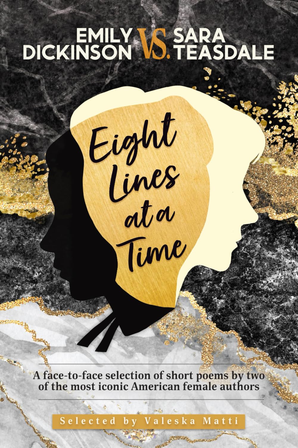 EMILY DICKINSON VS. SARA TEASDALE - Eight Lines at a Time: A face-to-face selection of short poems by two of the most iconic American female authors (Anthologies of Classic Poetry)