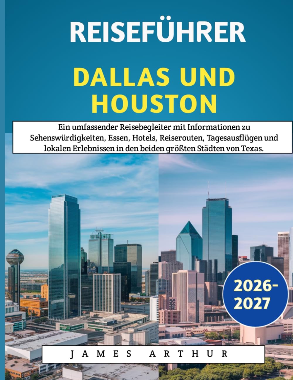 Reiseführer Dallas Und Houston 2026-2027: Ein umfassender Reisebegleiter mit Informationen zu Sehenswürdigkeiten, Essen, Hotels, Reiserouten, ... in den beiden größten Städten von Texas.