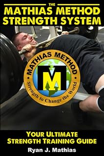 The Mathias Method STRENGTH SYSTEM: Your Ultimate Strength Training Guide! (Workout Plans for Powerlifting, Bodybuilding, CrossFit, Strongman, Weight ... Fitness) (Strength Training for Beginners)
