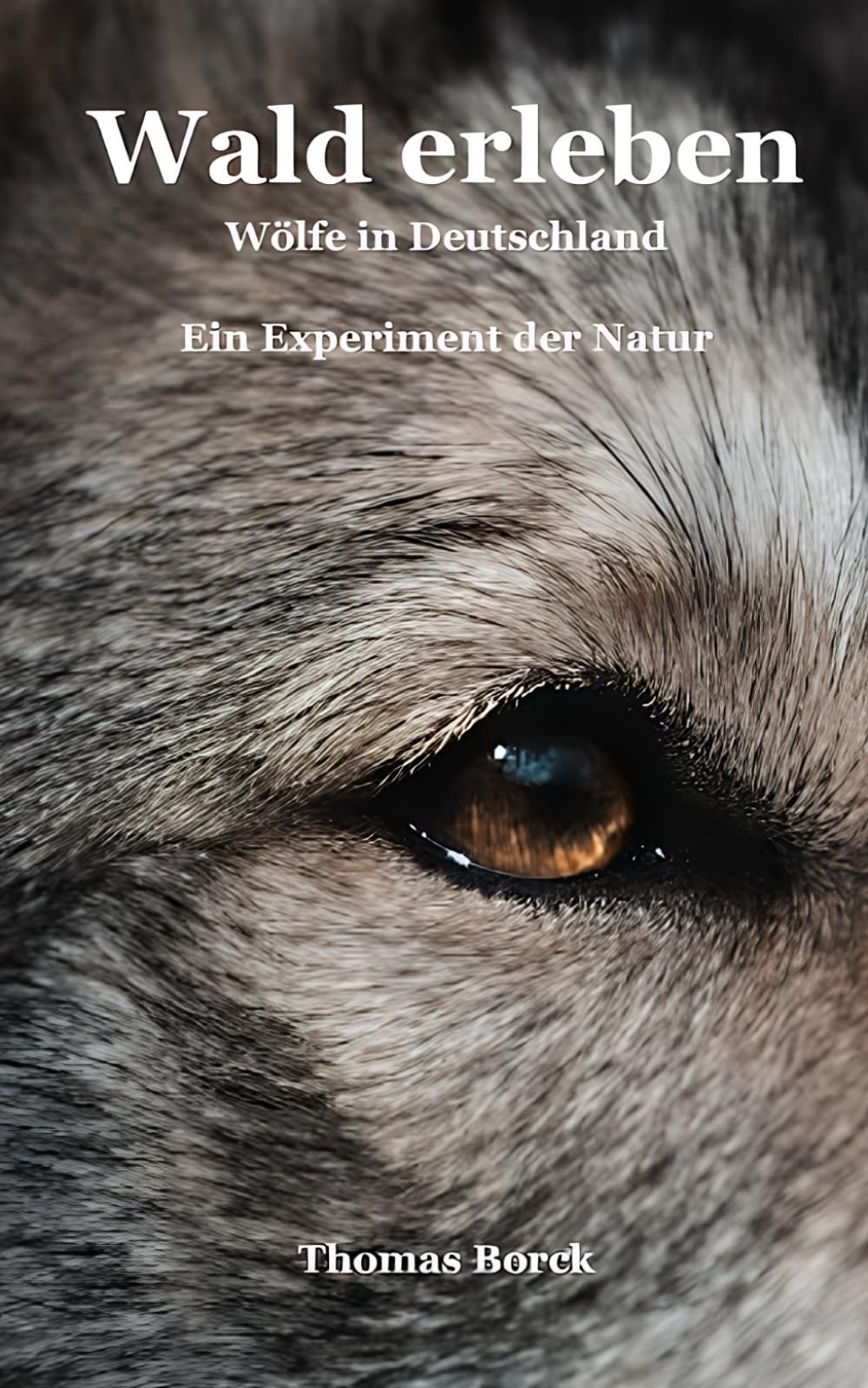 Wald erleben: Wölfe in Deutschland. Ein Experiment der Natur